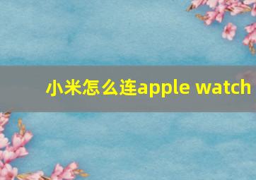 小米怎么连apple watch